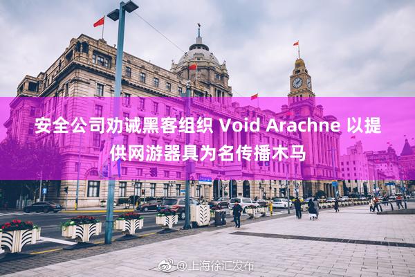 安全公司劝诫黑客组织 Void Arachne 以提供网游器具为名传播木马