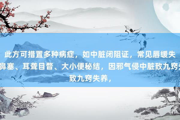 此方可措置多种病症，如中脏闭阻证，常见唇缓失音、鼻塞、耳聋目瞀、大小便秘结，因邪气侵中脏致九窍失养，